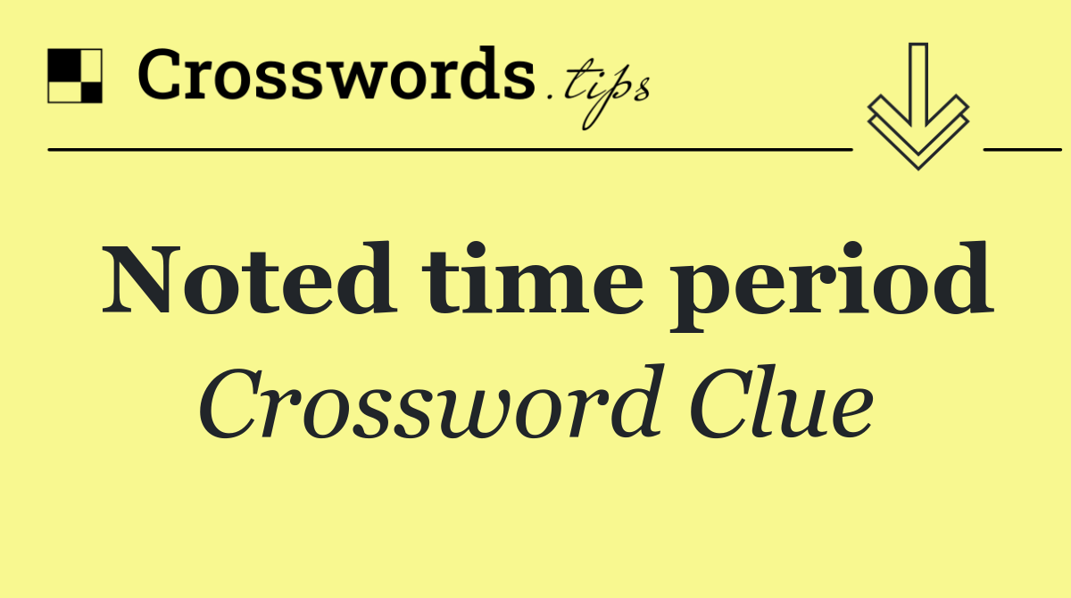 Noted time period
