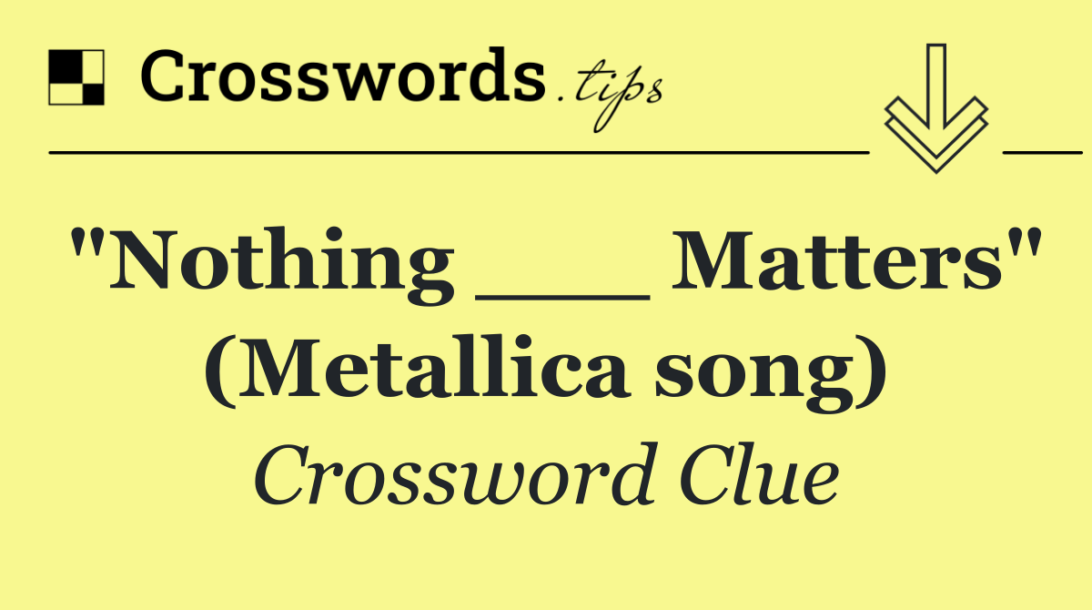 "Nothing ___ Matters" (Metallica song)