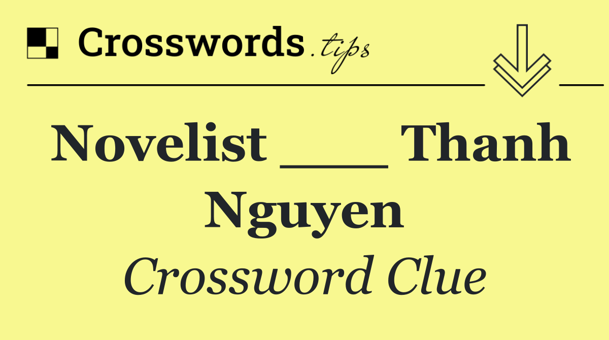 Novelist ___ Thanh Nguyen