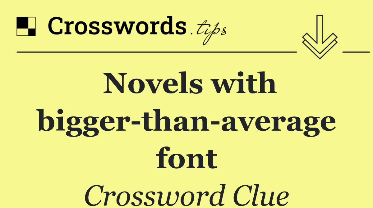 Novels with bigger than average font