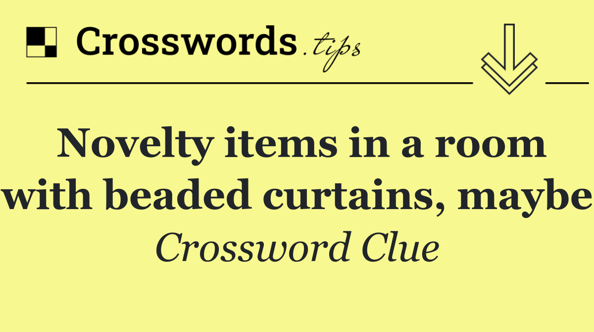 Novelty items in a room with beaded curtains, maybe