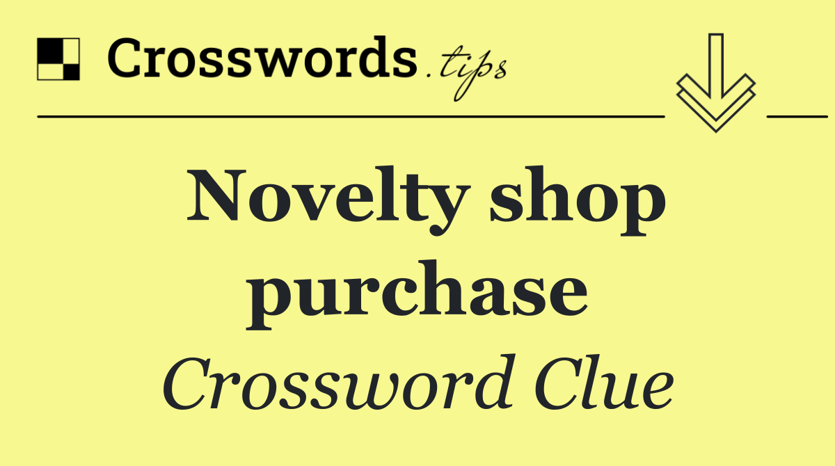 Novelty shop purchase