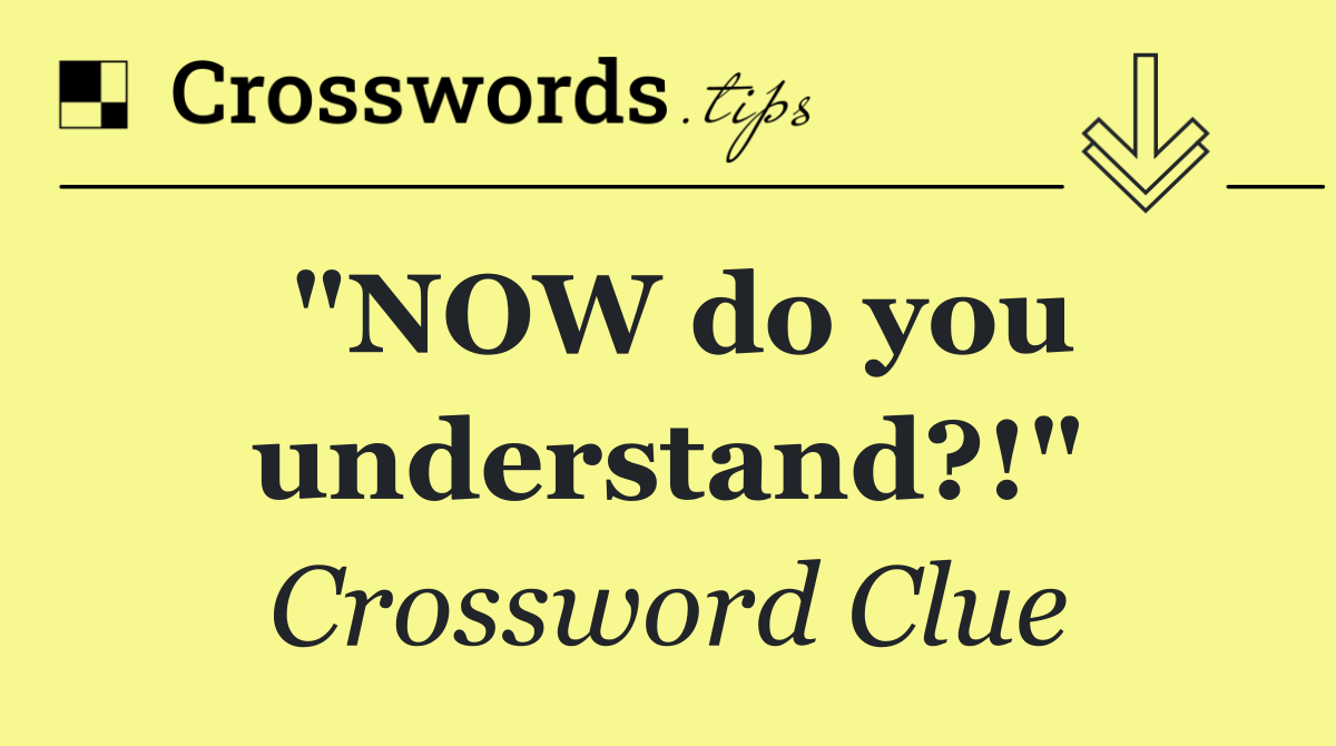 "NOW do you understand?!"