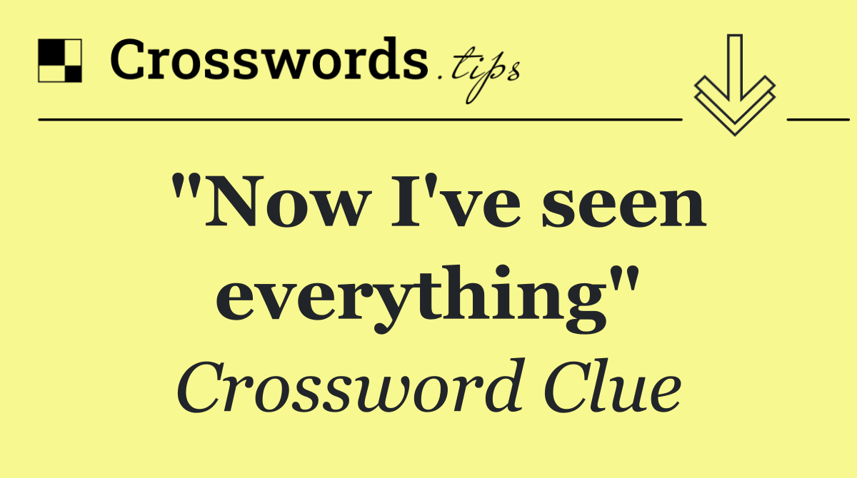 "Now I've seen everything"