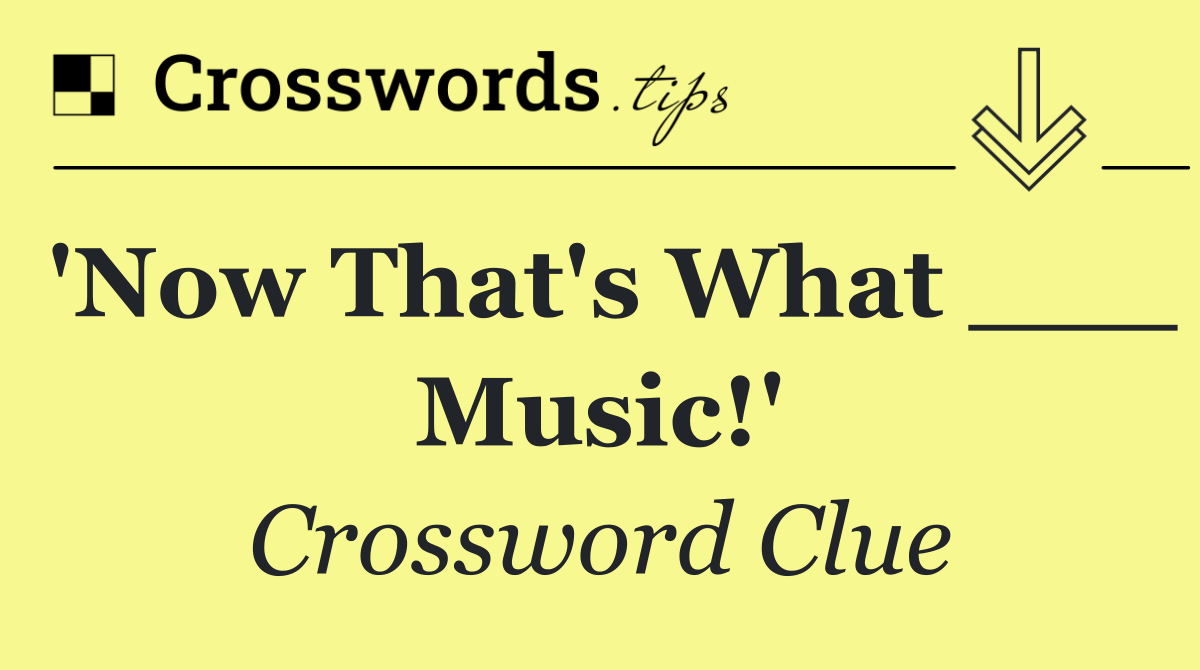 'Now That's What ___ Music!'
