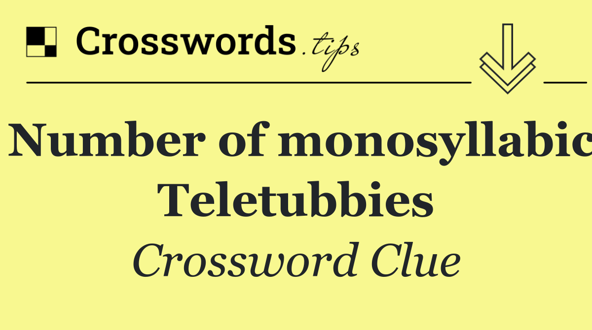 Number of monosyllabic Teletubbies