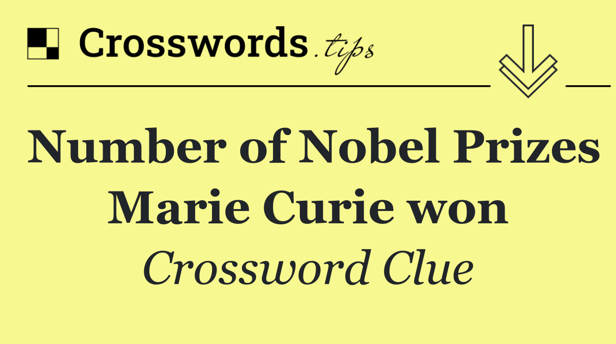 Number of Nobel Prizes Marie Curie won