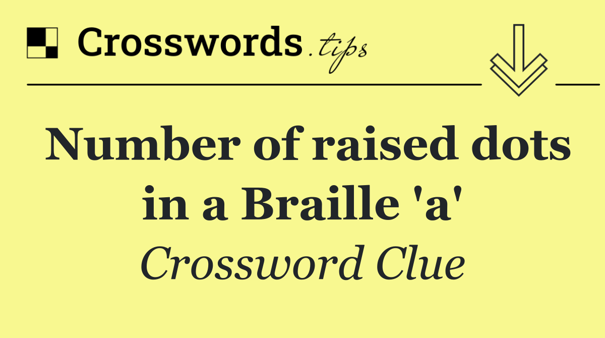 Number of raised dots in a Braille 'a'