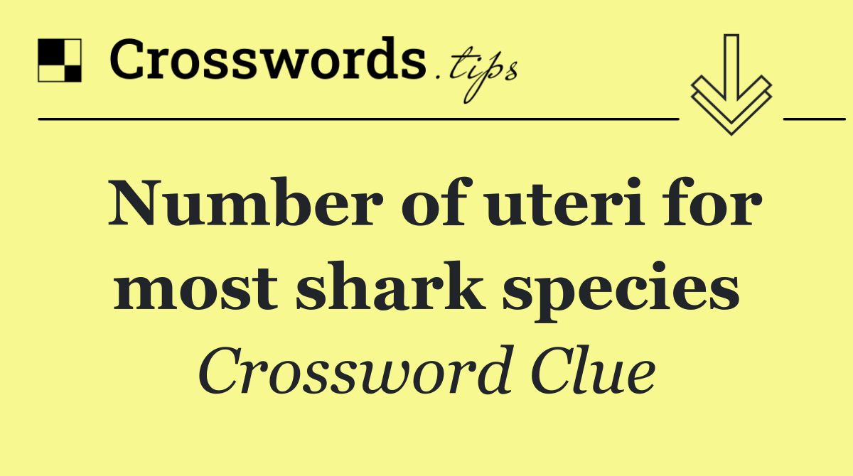 Number of uteri for most shark species