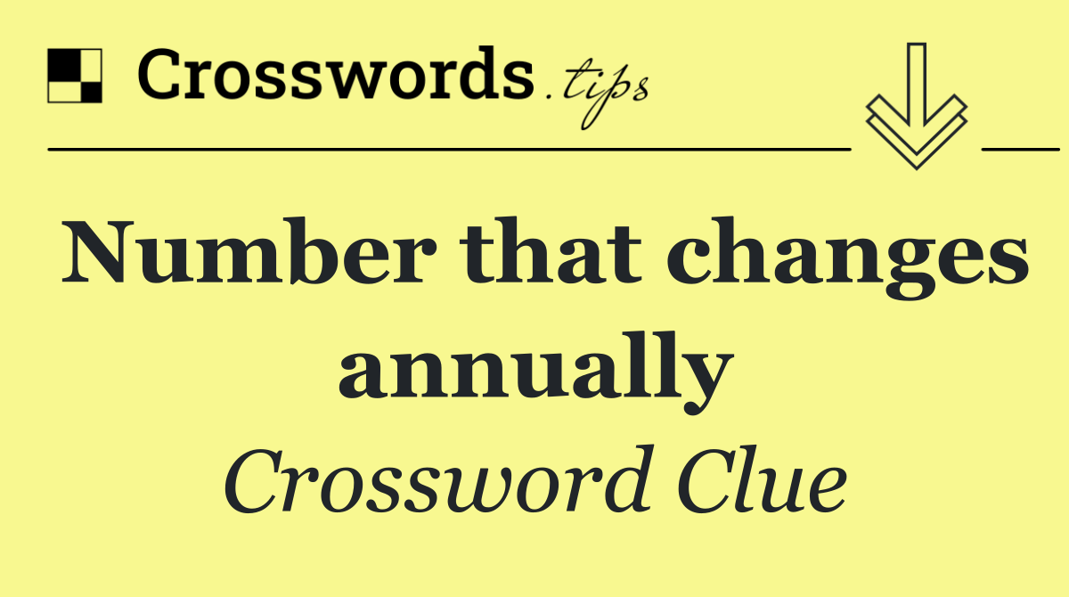 Number that changes annually