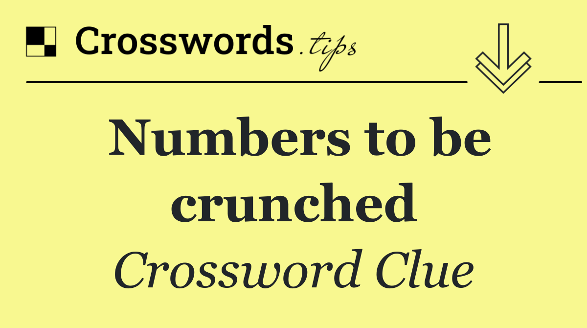 Numbers to be crunched