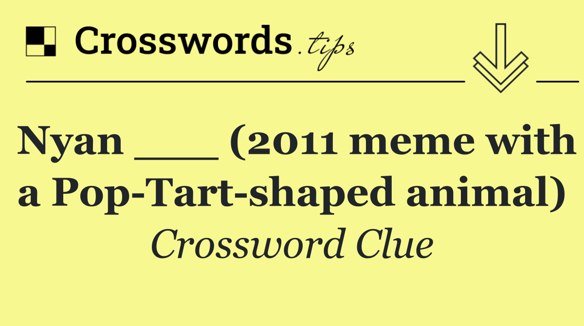 Nyan ___ (2011 meme with a Pop Tart shaped animal)