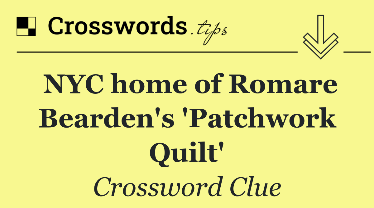 NYC home of Romare Bearden's 'Patchwork Quilt'