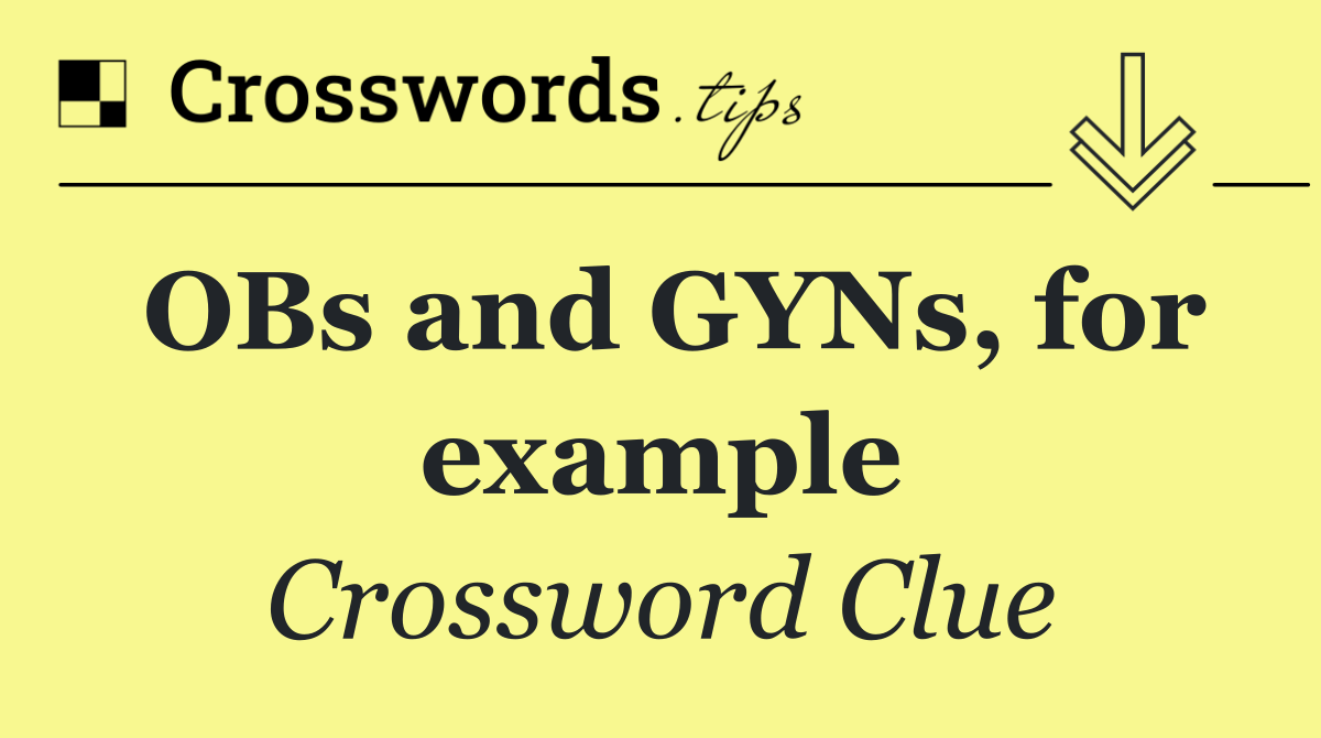 OBs and GYNs, for example