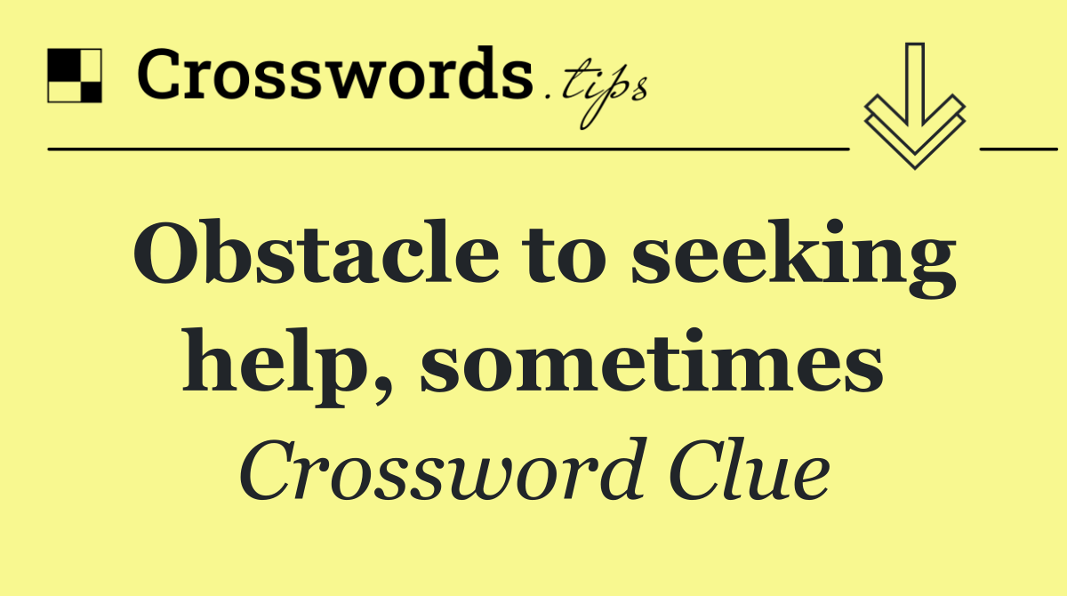 Obstacle to seeking help, sometimes