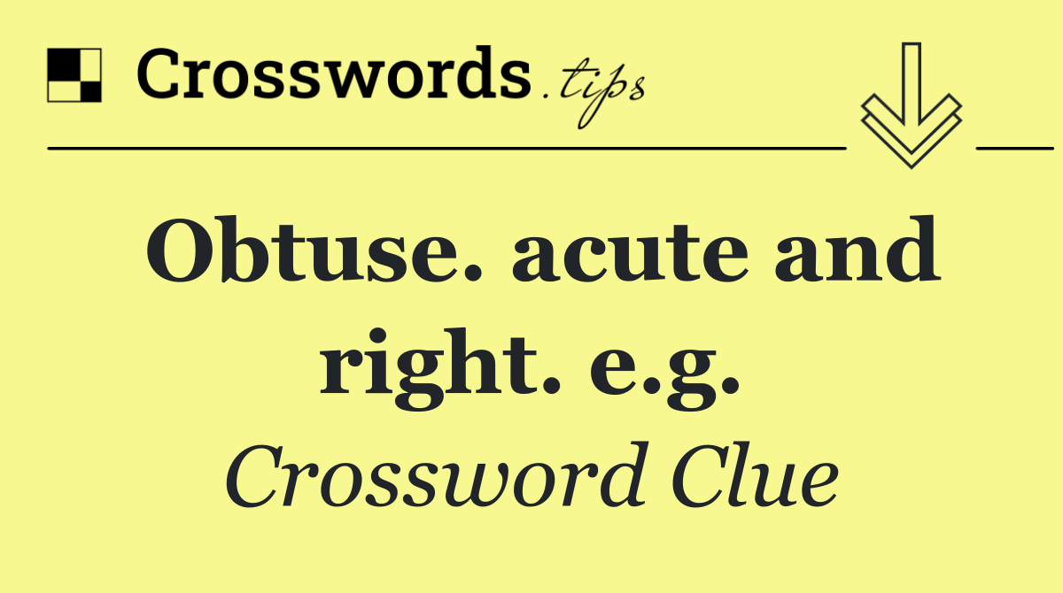 Obtuse. acute and right. e.g.