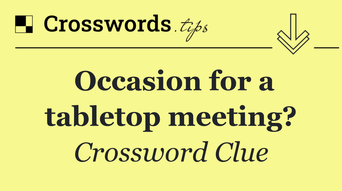 Occasion for a tabletop meeting?
