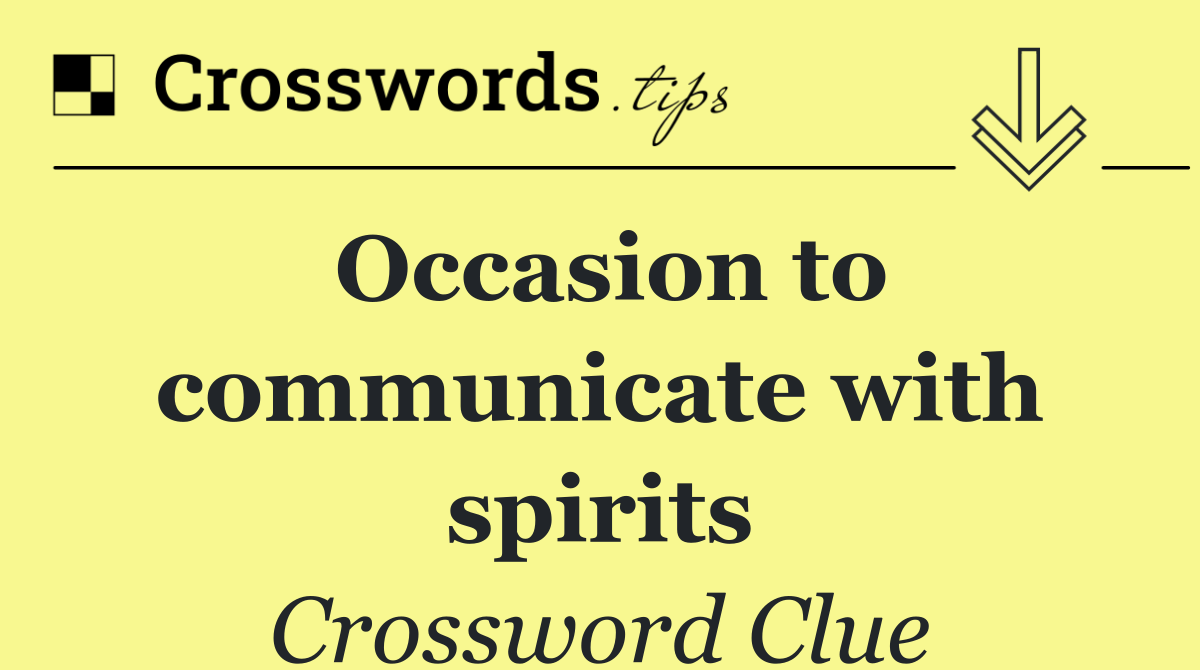 Occasion to communicate with spirits