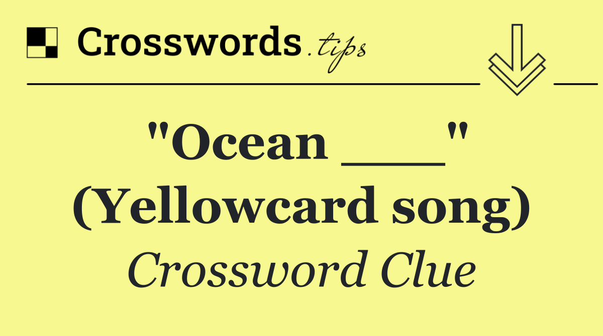 "Ocean ___" (Yellowcard song)