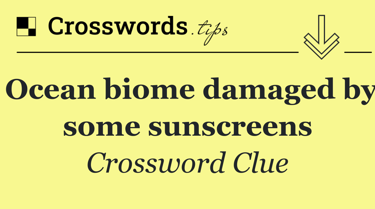 Ocean biome damaged by some sunscreens