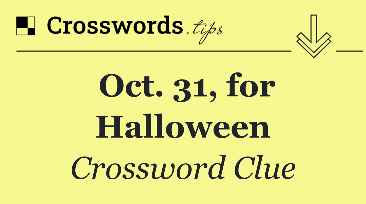 Oct. 31, for Halloween