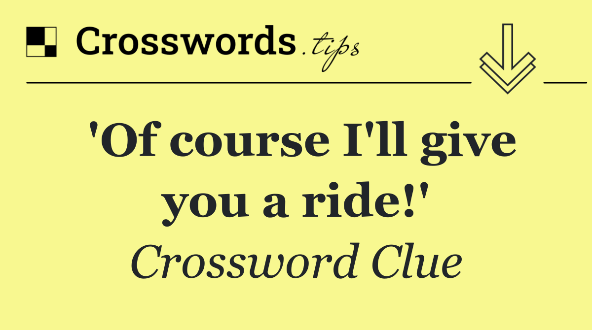 'Of course I'll give you a ride!'