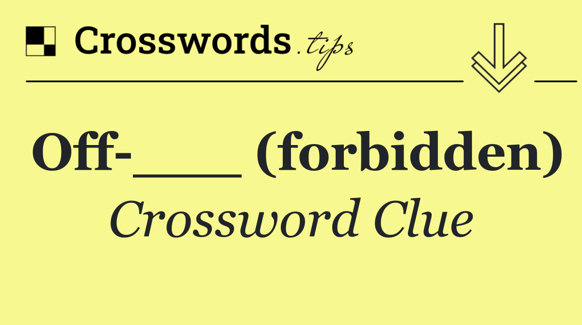 Off ___ (forbidden)