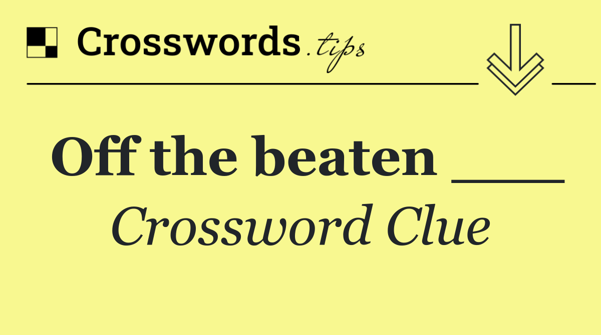 Off the beaten ___