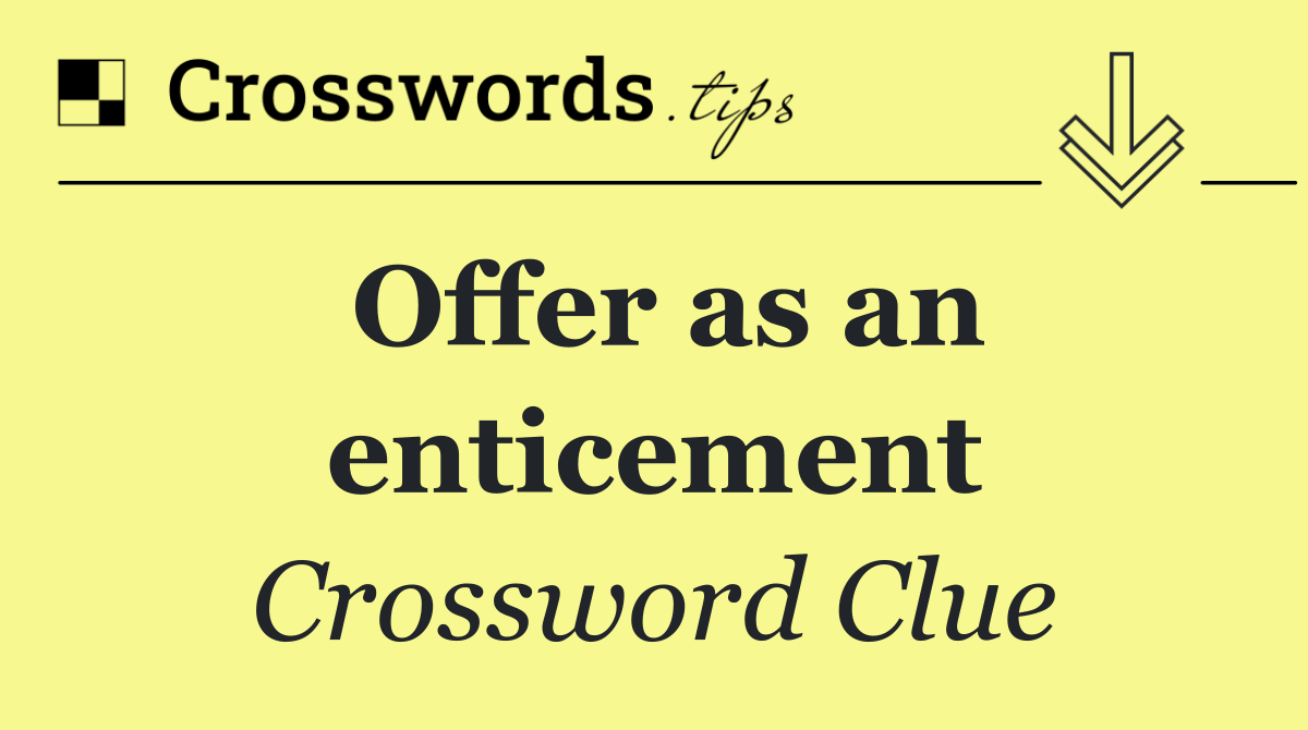 Offer as an enticement