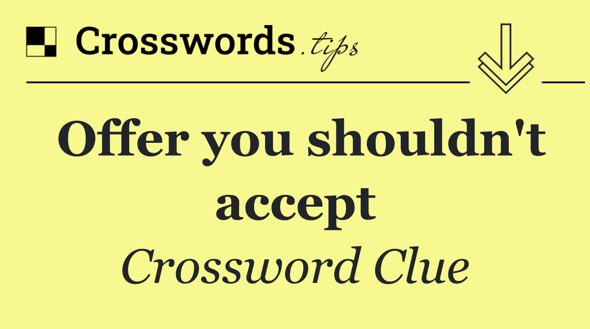 Offer you shouldn't accept