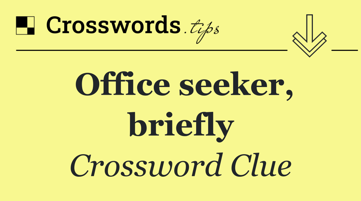 Office seeker, briefly
