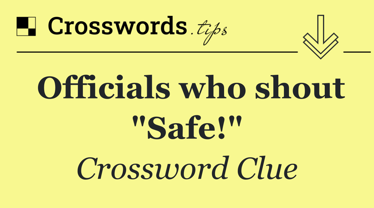 Officials who shout "Safe!"