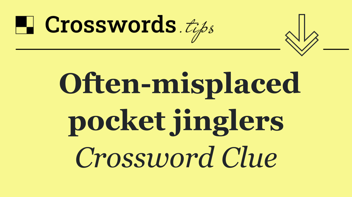 Often misplaced pocket jinglers
