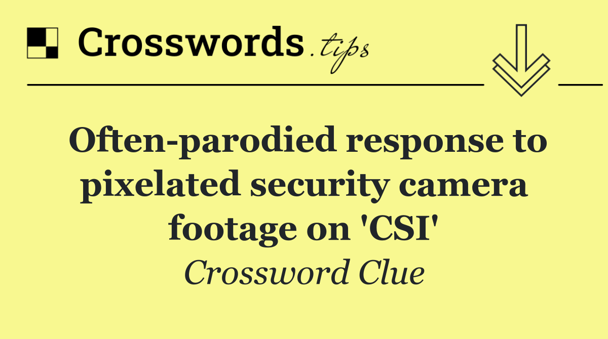 Often parodied response to pixelated security camera footage on 'CSI'