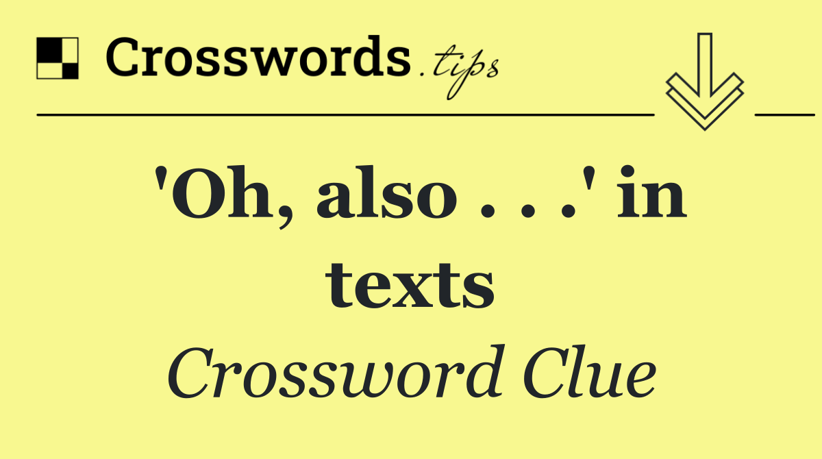 'Oh, also . . .' in texts