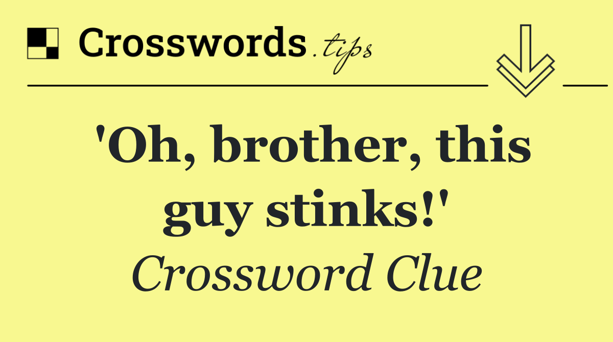 'Oh, brother, this guy stinks!'