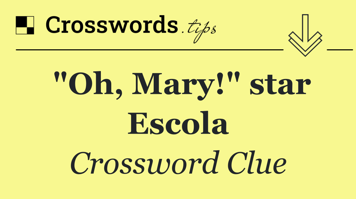 "Oh, Mary!" star Escola