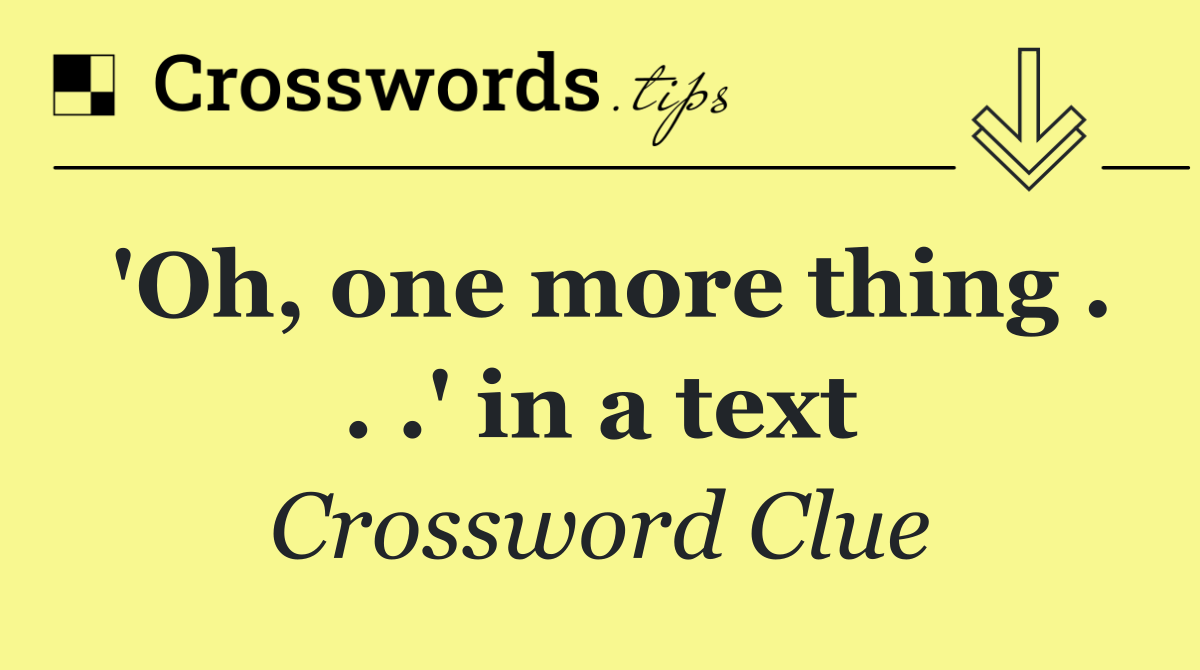 'Oh, one more thing . . .' in a text