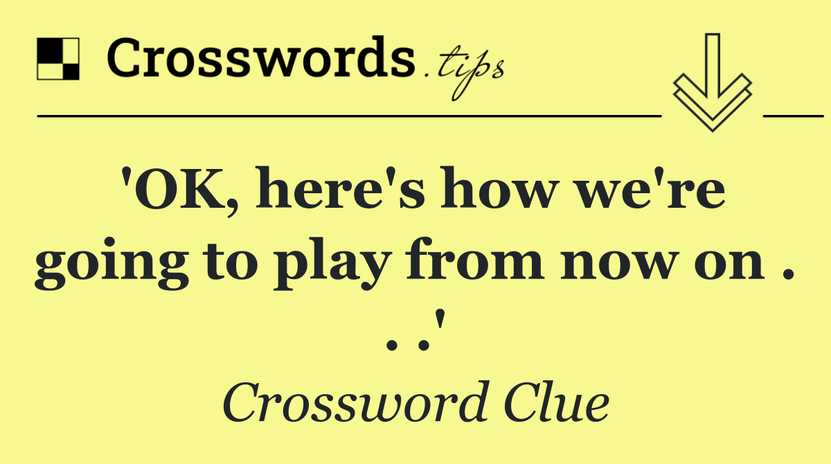 'OK, here's how we're going to play from now on . . .'