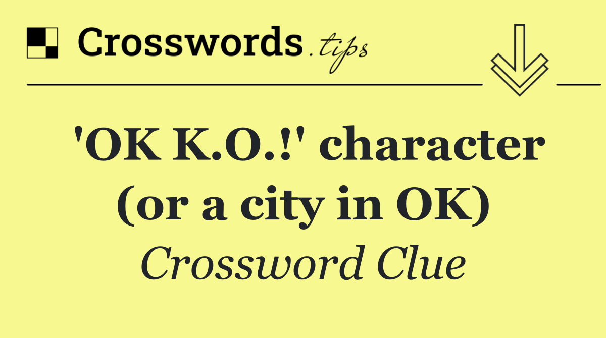'OK K.O.!' character (or a city in OK)