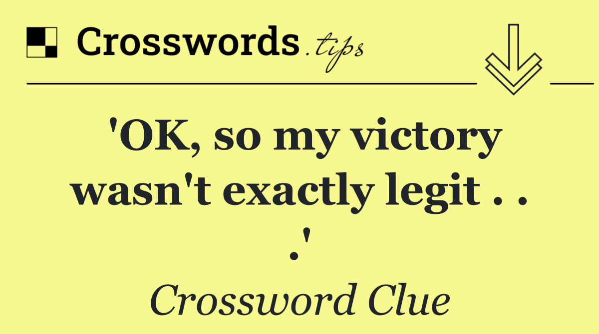 'OK, so my victory wasn't exactly legit . . .'
