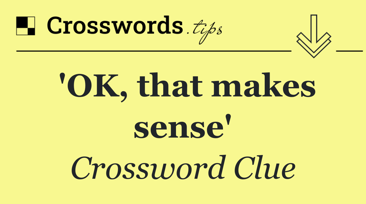 'OK, that makes sense'