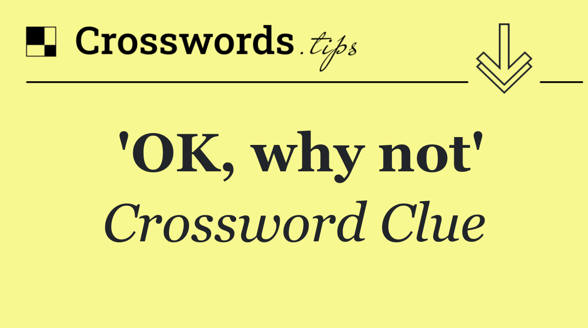 'OK, why not'