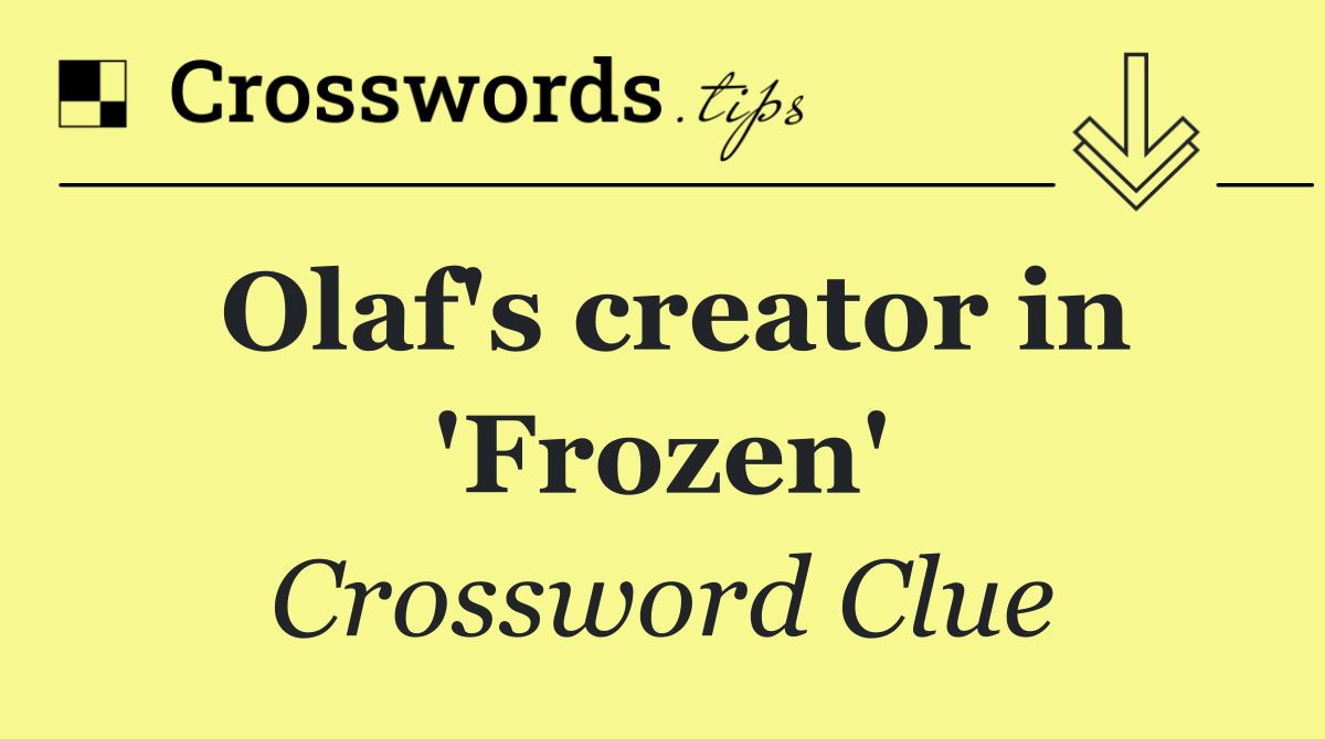 Olaf's creator in 'Frozen'