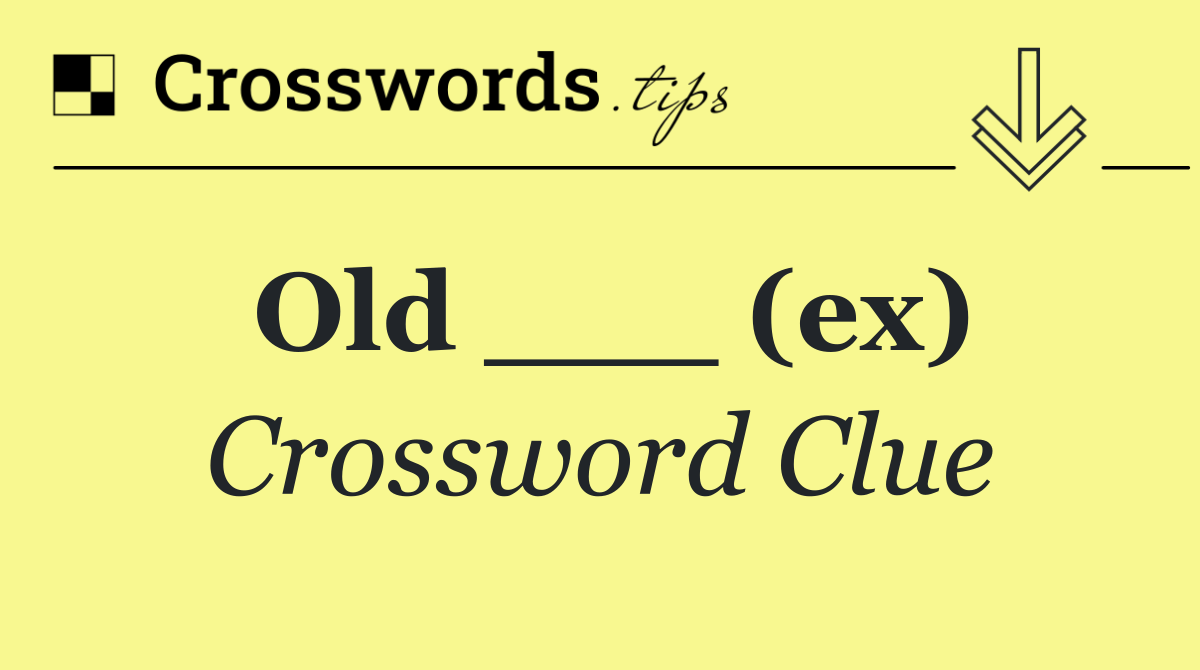 Old ___ (ex)