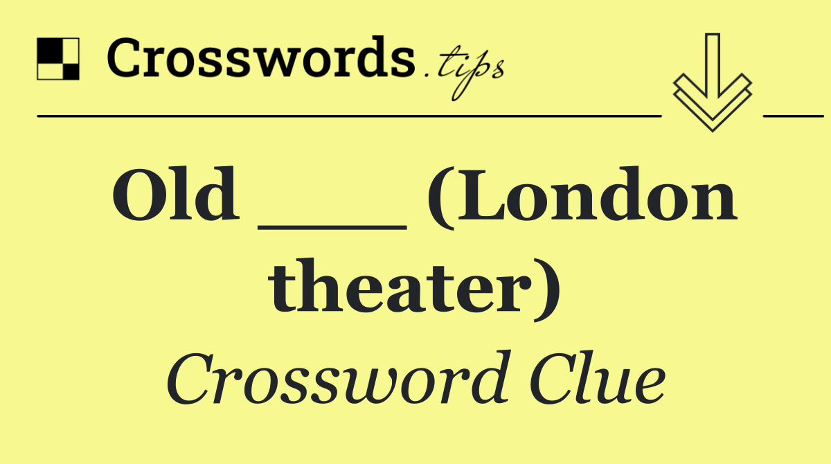 Old ___ (London theater)