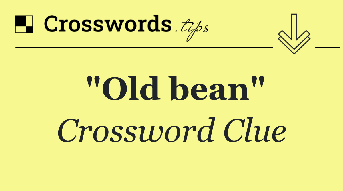 "Old bean"