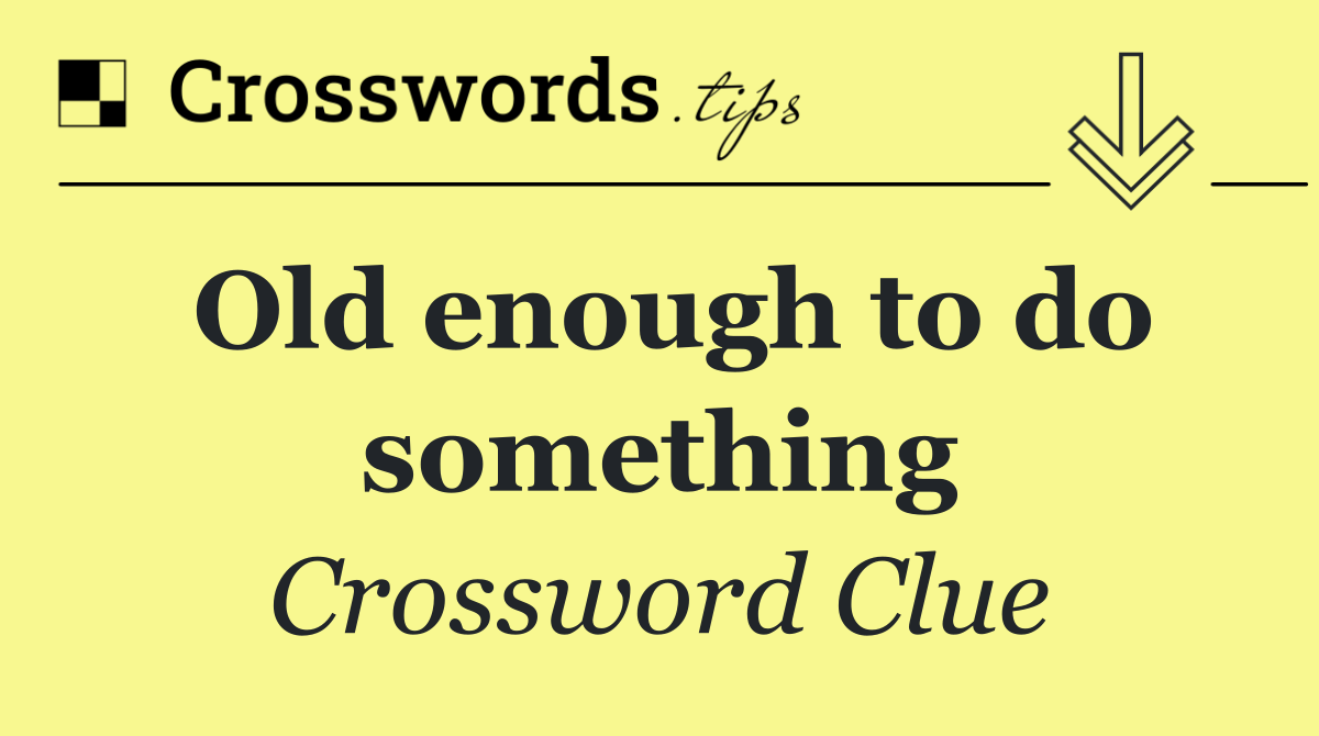 Old enough to do something