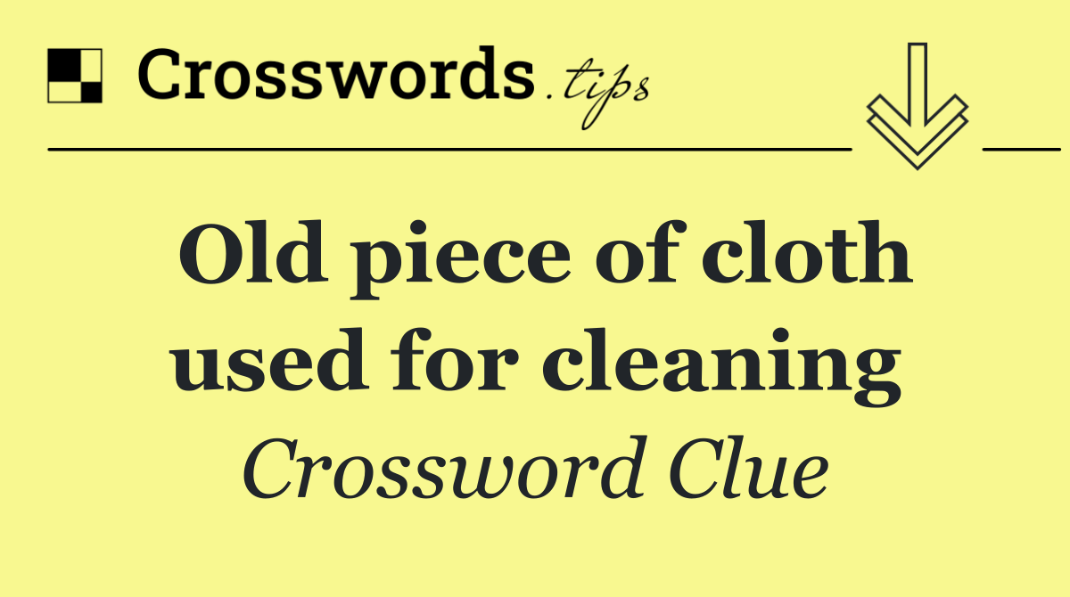 Old piece of cloth used for cleaning