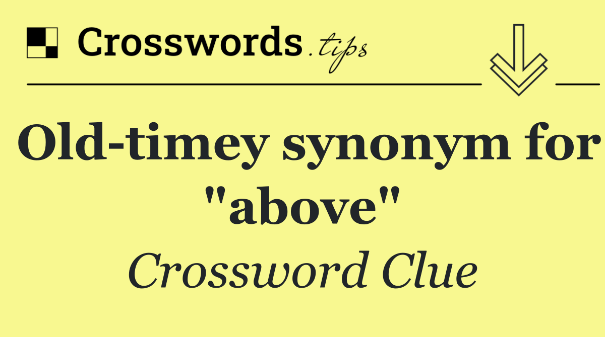 Old timey synonym for "above"